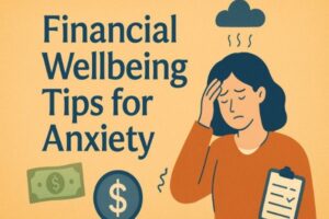 Financial Wellbeing Tips for Anxiety: A Complete Guide for 2025